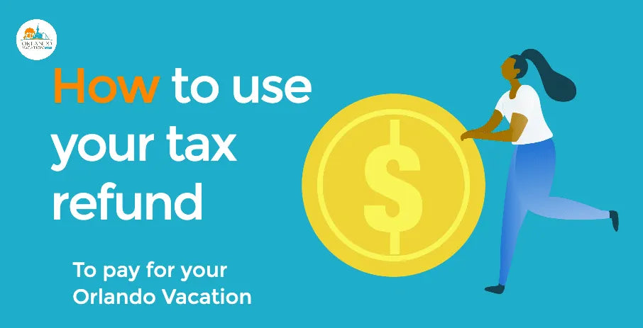 3 Things to do With Your Tax Refund at Your Next Orlando Vacation