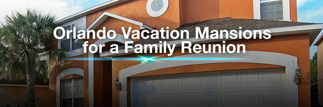 The Best Orlando Vacation Mansions for a Family Reunion