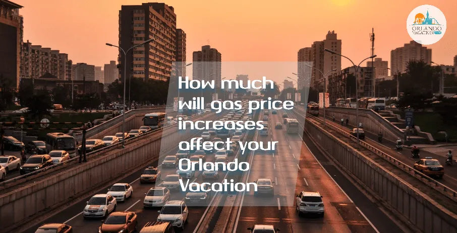 How Can Increasing Gas Prices Affect Your Orlando Vacation?