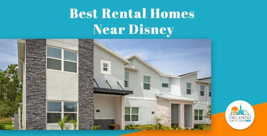 The Best Rental Homes Near Disney: Find the Perfect Vacation Home for Your Next Trip