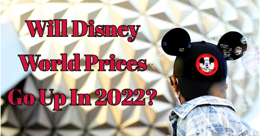 Will Disney World Prices Go Up in 2022?