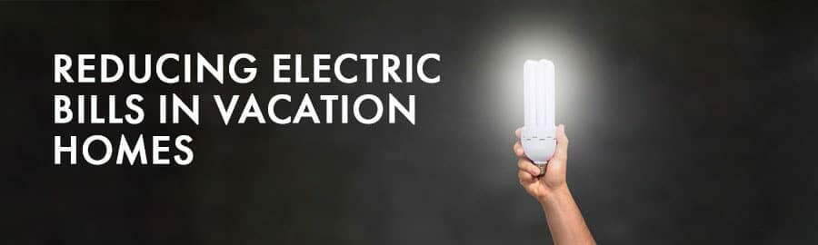 Reducing Electric Bill in Vacation Homes